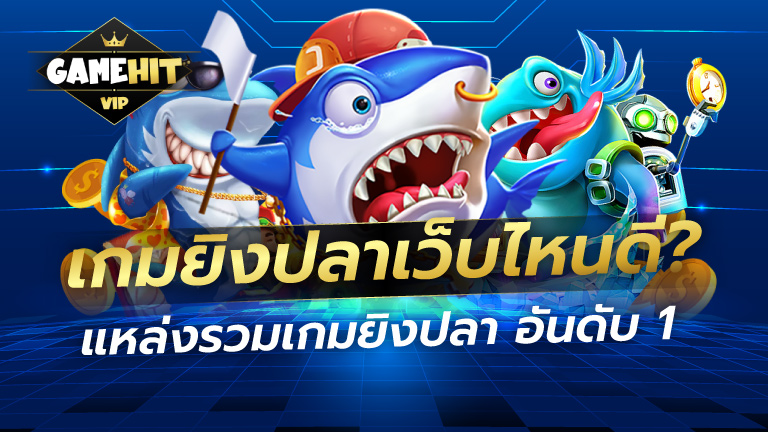 เกมยิงปลาเว็บไหนดี แหล่งรวมเกมยิงปลา อันดับ1