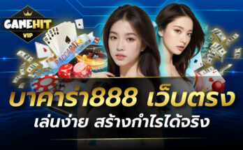 บาคาร่า888 เว็บตรง เล่นง่าย สร้างกำไรได้จริง